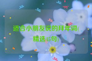 适合小朋友说的拜年词(精选45句)