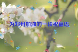 为郑州加油的一段祝福语