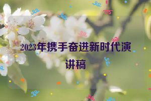 2023年携手奋进新时代演讲稿