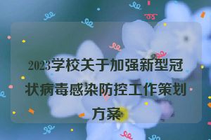 2023学校关于加强新型冠状病毒感染防控工作策划方案