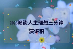2023畅谈人生理想三分钟演讲稿