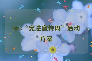 2023“宪法宣传周”活动方案