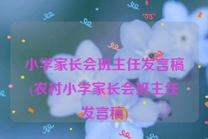 小学家长会班主任发言稿(农村小学家长会班主任发言稿)