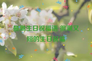 最潮生日祝福语 很潮又短的生日祝福