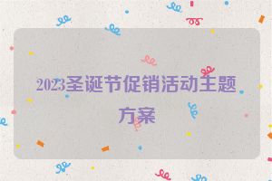 2023圣诞节促销活动主题方案