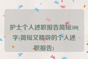 护士个人述职报告简短300字(简短又精辟的个人述职报告)