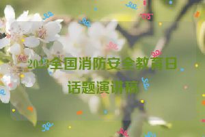 2023全国消防安全教育日话题演讲稿