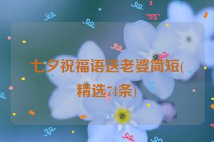 七夕祝福语送老婆简短(精选74条)