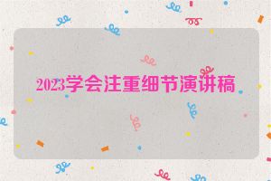 2023学会注重细节演讲稿