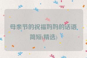 母亲节的祝福妈妈的话语简短(精选)