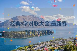 经典9字对联大全,最新春联九字对联