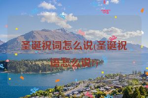 圣诞祝词怎么说(圣诞祝语怎么说?)