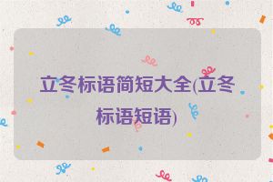 立冬标语简短大全(立冬标语短语)