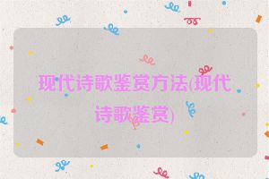现代诗歌鉴赏方法(现代诗歌鉴赏)