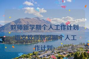 教师新学期个人工作计划(语文教师新学期个人工作计划)