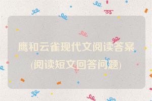 鹰和云雀现代文阅读答案(阅读短文回答问题)