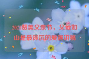 2023赞美父亲节，父爱如山是最深沉的爱演讲稿