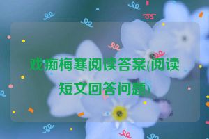 戏痴梅寒阅读答案(阅读短文回答问题)