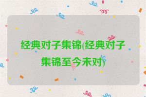经典对子集锦(经典对子集锦至今未对)
