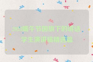 2023端午节国旗下的讲话学生演讲稿精选篇