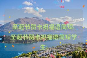 圣诞节贺卡祝福语简短(圣诞节贺卡祝福语简短学生)