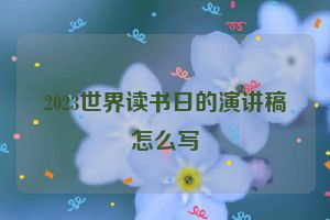 2023世界读书日的演讲稿怎么写
