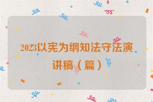 2023以宪为纲知法守法演讲稿（篇）