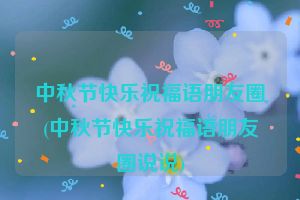 中秋节快乐祝福语朋友圈(中秋节快乐祝福语朋友圈说说)