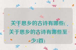关于思乡的古诗有哪些(关于思乡的古诗有哪些至少3首)