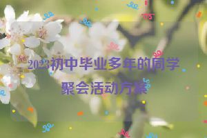 2023初中毕业多年的同学聚会活动方案