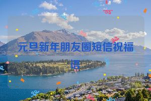 元旦新年朋友圈短信祝福语