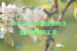2023以读书伴我成长为主题的演讲稿汇总