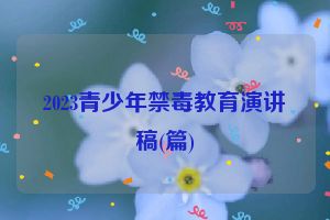 2023青少年禁毒教育演讲稿(篇)