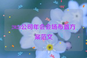 2023公司年会会场布置方案范文