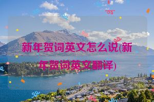 新年贺词英文怎么说(新年贺词英文翻译)