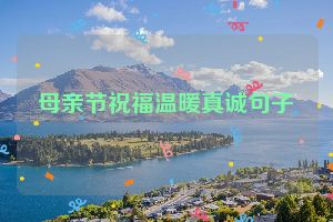 母亲节祝福温暖真诚句子