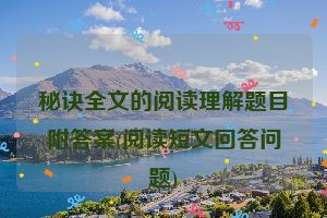 秘诀全文的阅读理解题目附答案(阅读短文回答问题)