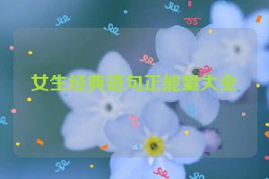 女生经典语句正能量大全