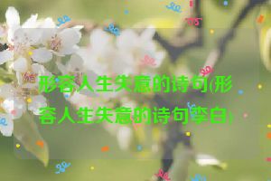 形容人生失意的诗句(形容人生失意的诗句李白)