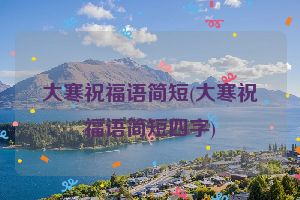 大寒祝福语简短(大寒祝福语简短四字)