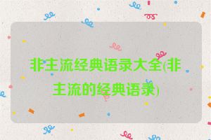 非主流经典语录大全(非主流的经典语录)