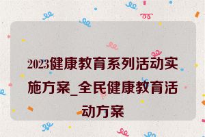 2023健康教育系列活动实施方案_全民健康教育活动方案