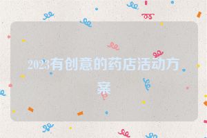 2023有创意的药店活动方案