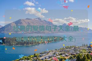 经典的爱情句子大全(最经典的爱情句子大全)