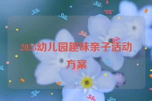 2023幼儿园趣味亲子活动方案