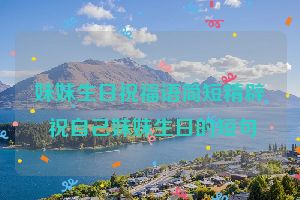 妹妹生日祝福语简短精辟 祝自己妹妹生日的短句