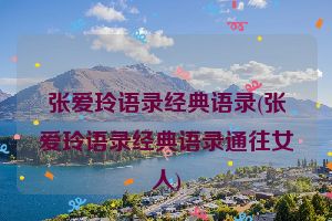 张爱玲语录经典语录(张爱玲语录经典语录通往女人)