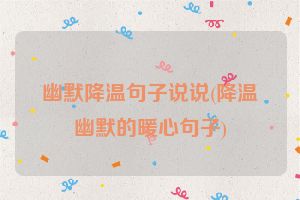 幽默降温句子说说(降温幽默的暖心句子)