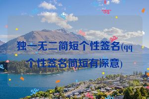 独一无二简短个性签名(qq个性签名简短有深意)