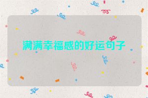 满满幸福感的好运句子